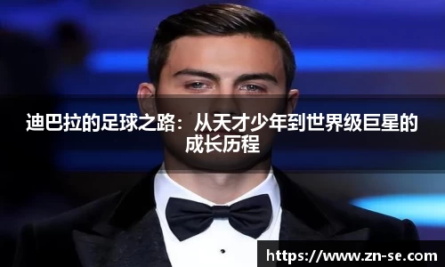 迪巴拉的足球之路：从天才少年到世界级巨星的成长历程